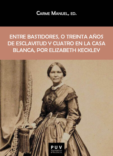 Entre bastidores, o treinta años de esclavitud y cuatro en la Casa Blanca, por Elizabeth Keckley:Esclava en el pasado, pero desde hace unos años modista y amiga de la señora de Abraham Lincoln