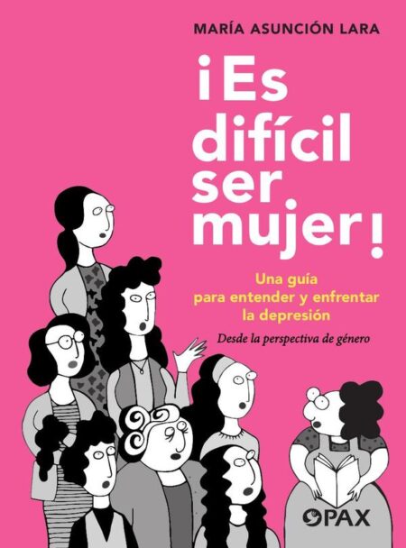 ¡Es difícil ser mujer!:Una guía para entender y enfrentar la depresión