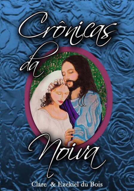 Crônicas Da Noiva:Experiências no Céu narradas por Clare & Ezekiel du Bois