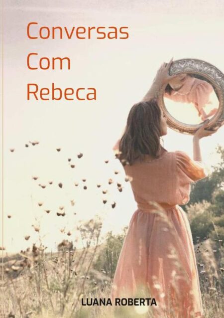 Conversas Com Rebeca:Uma coletânea de poemas reflexivos e motivacionais