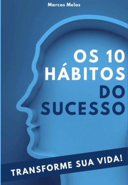 Os 10 Hábitos Do Sucesso:Transforme sua Vida!