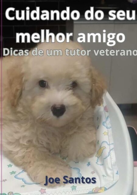 Cuidando Do Seu Melhor Amigo:Dicas de um tutor veterano