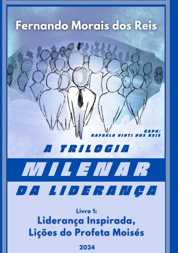A Trilogia Milenar Da Liderança | Livro 1:Liderança Inspirada, lições do Profeta Moisés