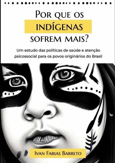 Por Que Os Indígenas Sofrem Mais?:um estudo das políticas de saúde e atenção psicossocial para os povos originários do Brasil