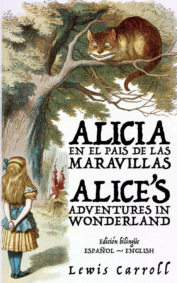 Alicia en el País de las Maravillas - Alice’s Adventures in Wonderland:Texto paralelo bilingüe - Bilingual edition: Inglés - Español / English - Spanish