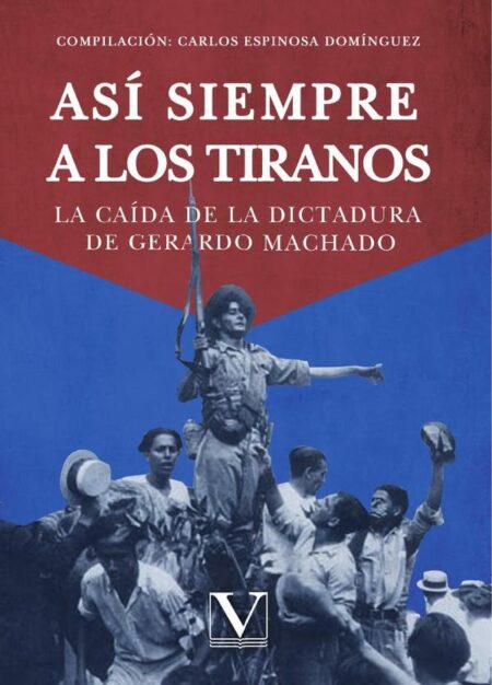 Así siempre a los tiranos:La caída de la dictadura de Gerardo Machado