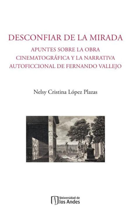 Desconfiar de la mirada:Apuntes sobre la obra cinematográfica y la narrativa autoficcional de Fernando Vallejo