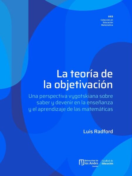 La teoría de la objetivación:Una perspectiva vygotskiana sobre saber y devenir en la enseñanza y el aprendizaje de las matemáticas