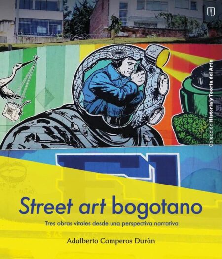 Street art bogotano:Tres obras vitales desde una perspectiva narrativa