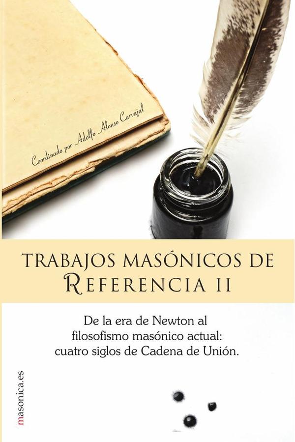 Trabajos Masónicos de Referencia II:De la era de Newton al filosofismo masónico actual: cuatro siglos de Cadena de Unión