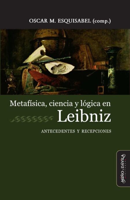 Metafísica, ciencia y lógica en Leibniz:Antecedentes y recepciones
