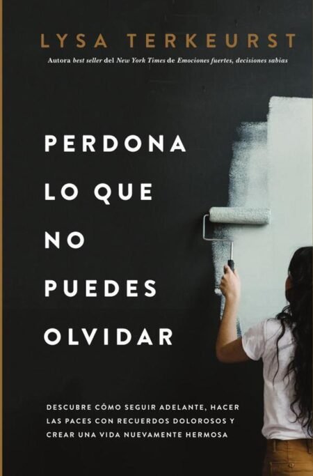 Perdona lo que no puedes olvidar:Descubre cómo seguir adelante, hacer las paces con recuerdos dolorosos y crear una vida nuevamente hermosa