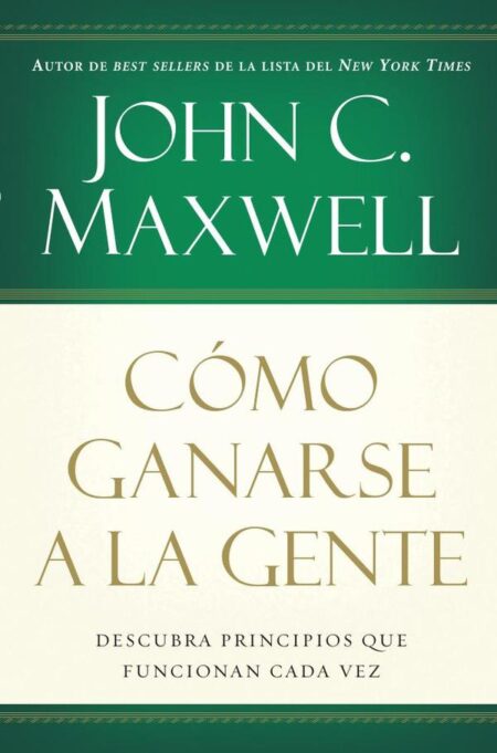 Cómo ganarse a la gente:Descubra los principios que siempre funcionan con las personas
