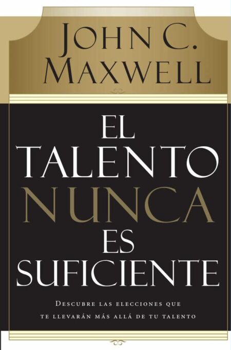 El talento nunca es suficiente:Descubre las elecciones que te llevarán más allá de tu talento