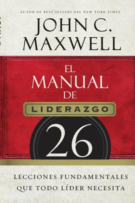 El manual de liderazgo:26 lecciones fundamentales que todo líder necesita