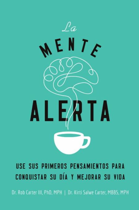 La mente alerta:Usa tus primeros pesamientos para conquistar tu día y mejorar tu vida