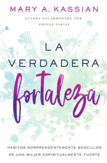 La verdadera fortaleza:Hábitos sorprendentemente sencillos de una mujer espiritualmente fuerte