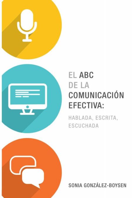 El ABC de la comunicación efectiva: hablada, escrita y escuchada