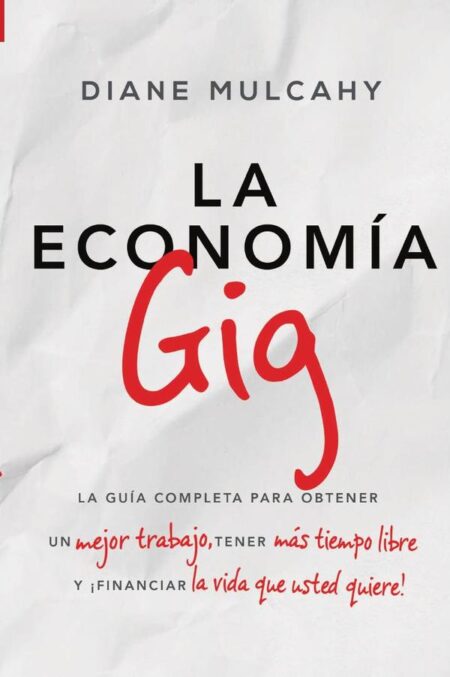 La economía gig:La guía completa para obtener un mejor trabajo, tener más tiempo libre y ¡financiar la vida que usted quiere!