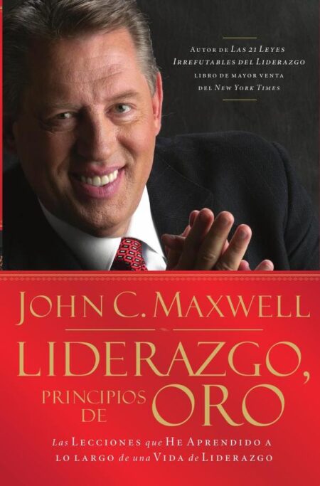 Liderazgo, principios de oro:Las lecciones que he aprendido de una vida de liderazgo