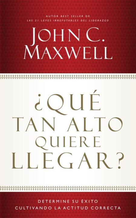¿Qué tan alto quiere llegar?:Determine su éxito cultivando la actitud correcta