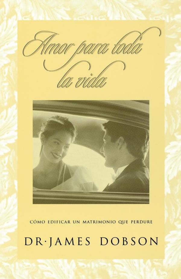 Amor para toda la vida:Cómo edificar un matrimonio que perdure