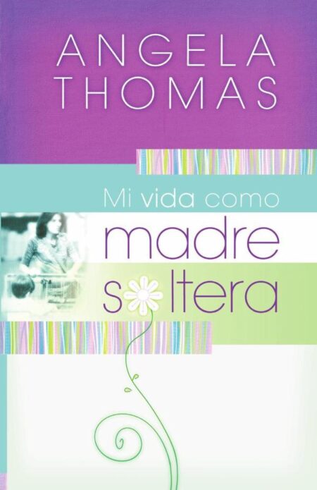 Mi vida como madre soltera:Historias verídicas y lecciones prácticas para su jornada