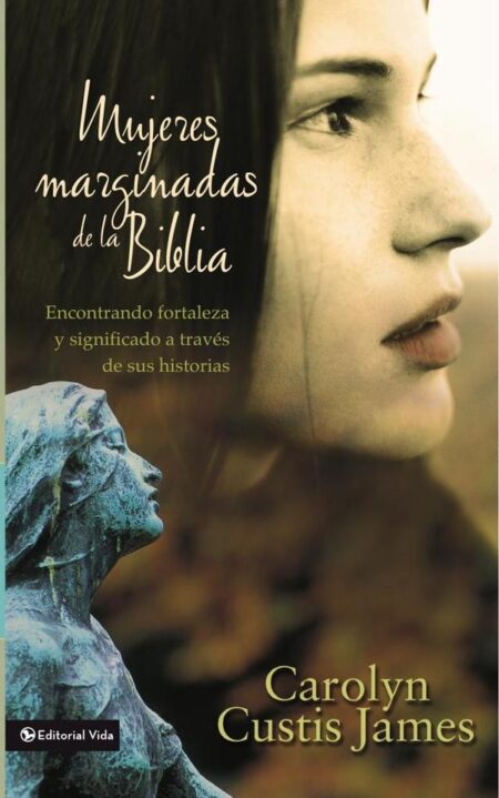 Mujeres marginadas de la Biblia:Encontrando fortaleza y significado a través de sus historias