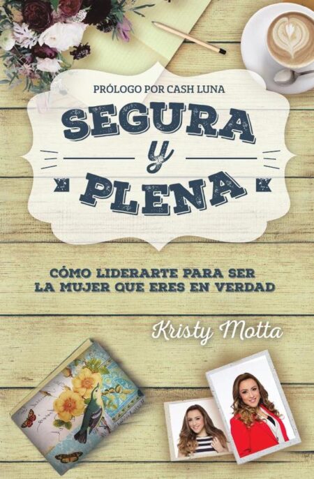 Segura y plena:Cómo liderarte para ser la mujer que eres en verdad