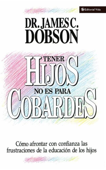 Tener hijos no es para cobardes:Cómo afrontar con confianza las frustraciones de la educación de los hijos