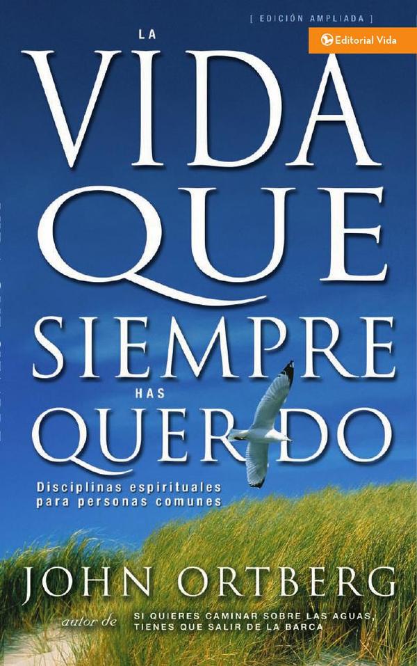 La vida que siempre has querido:Disciplinas espirituales para personas comunes