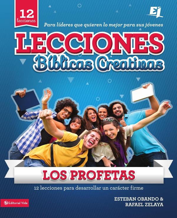 Lecciones biblicas creativas: Los Profetas:12 lecciones para desarrollar un carácter firme