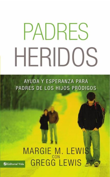 Padres heridos:Ayuda y esperanza para padres de los hijos pródigos