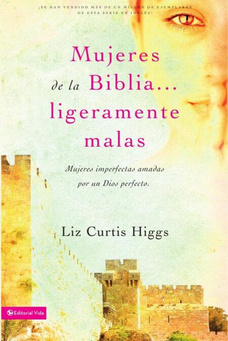 Mujeres de la Biblia ligeramente malas:Mujeres imperfectas amadas por un Dios perfecto