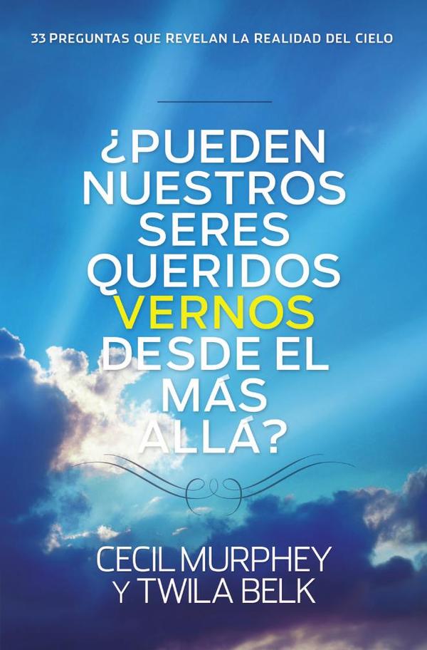 ¿Pueden nuestros seres queridos vernos desde el más allá?:...y 33 preguntas más que revelan la realidad del cielo