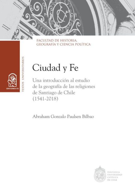 Ciudad y fe:Una introducción al estudio de la geografía de las religiones de Santiago de Chile (1541 - 2018)