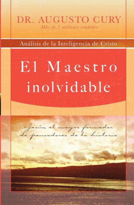 El Maestro inolvidable:Jesús, el mayor formador de pensadores de la historia