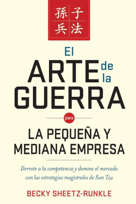 El arte de la guerra para la pequeña y mediana empresa:Derrote a la competencia y domine el mercado con las estrategias magistrales de Sun Tzu