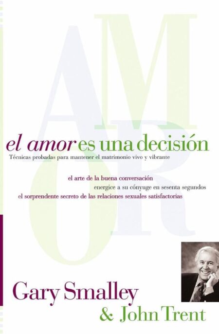 El amor es una decisión:Técnicas probadas para mantener el matrimonio vivo y vibrante