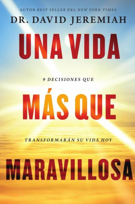 Una vida más que maravillosa:9 decisiones que transformarán tu vida hoy