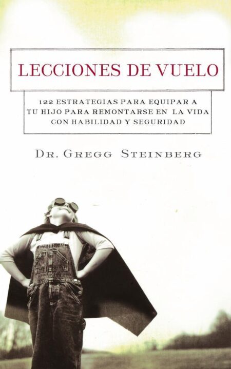 Lecciones de vuelo:122 Estrategias para equipar a tu hijo para remontarse en la vida con habilidad y seguridad