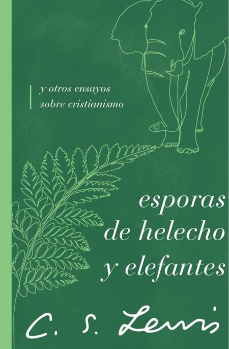 Esporas de helecho y elefantes:y otros ensayos sobre cristianismo