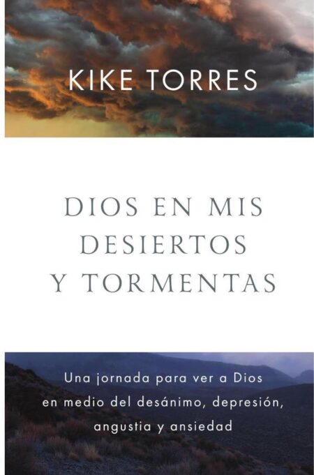 Dios en mis desiertos y tormentas:Una jornada para ver a Dios en medio del desánimo, depresión, angustia y ansiedad