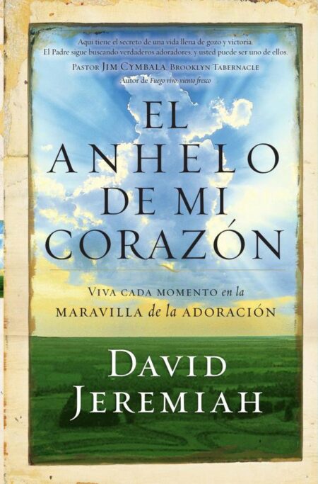 El anhelo de mi corazón:Viva cada momento en la maravilla de la adoración