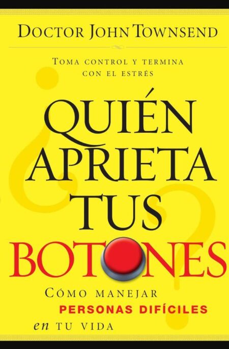 ¿Quién aprieta tus botones?:Cómo manejar la gente difícil en tu vida