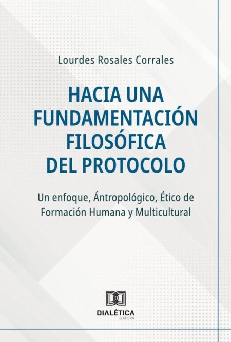 Hacia una Fundamentación Filosófica del Protocolo:Un enfoque, Ántropológico, Ético de Formación Humana y Multicultural