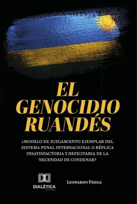 El Genocidio Ruandés:¿modelo de juzgamiento ejemplar del sistema penal internacional o réplica insatisfactoria y deficitaria de la necesidad de condenar?