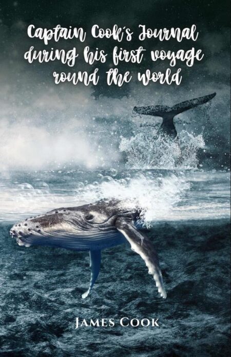 Captain Cook's Journal During His First Voyage Round the World