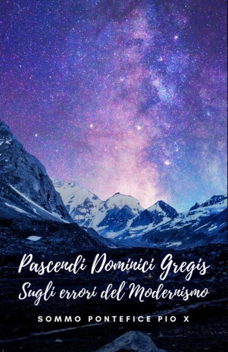 Pascendi Dominici Gregis. Sugli errori del Modernismo.