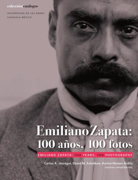 Emiliano Zapata: 100 años, 100 fotos:Emiliano Zapata: 100 years, 100 photographs